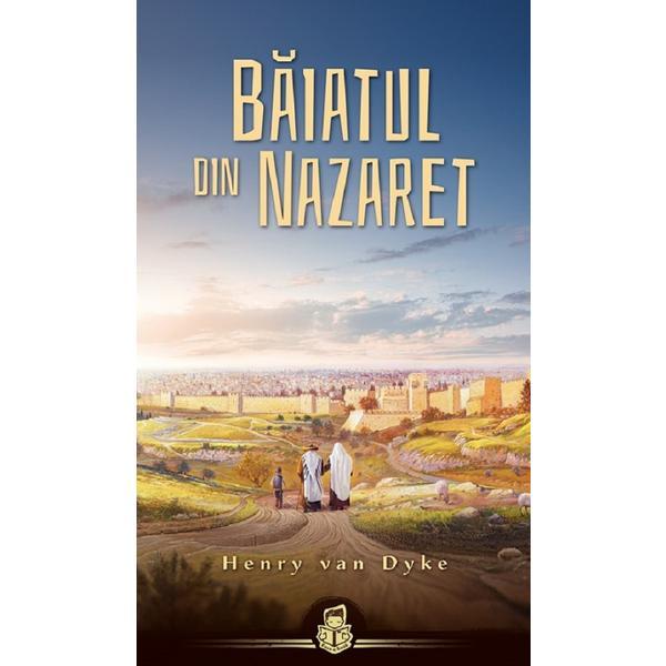 Baiatul din Nazaret - Henry van Dyke, editura Casa Cartii