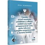 Cercetari Privind Necesitatea, Posibilitatea si Utilitatea Realizarii unui Model Antreprenorial de Centru pentru indrumare si pregatire comportamentala in Domeniul Sanatatii - Irina Dijmarescu, editura Pro Universitaria