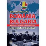 Romania si Bulgaria. Relatii politico-militare in timpul Razboiului Rece - Diana Cristiana Lupu, editura Militara