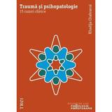 Trauma si psihopatologie. 15 cazuri clinice - Khadija Chahraoui, editura Trei