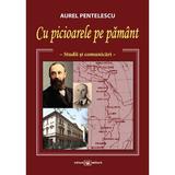 Cu picioarele pe pamant. Studii si comunicari - Aurel Pentelescu, editura Militara