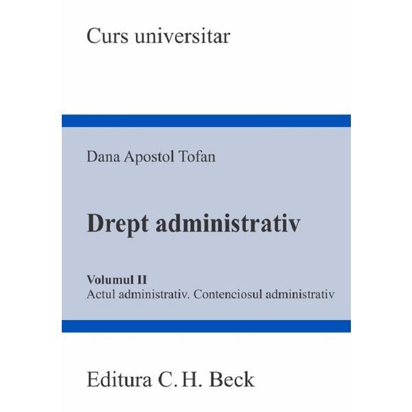 Drept administrativ Vol.2. Actul administrativ. Contenciosul administrativ - Dana Apostol Tofan, editura C.h. Beck