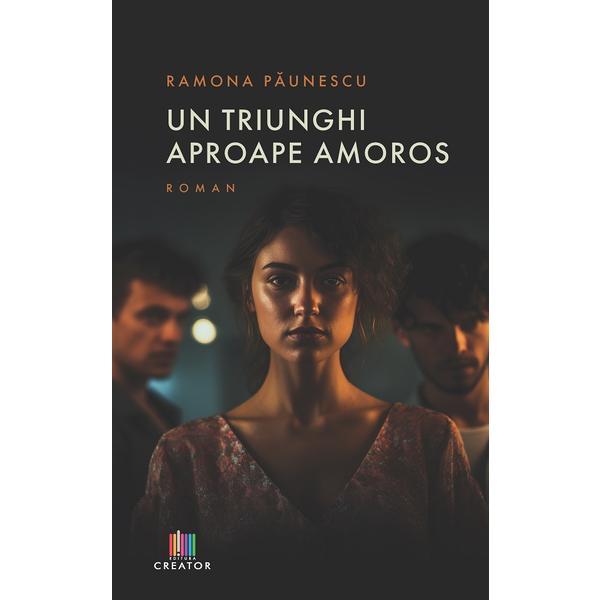 Un triunghi aproape amoros - Ramona Paunescu, Editura Creator