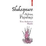 Shakespeare interpretat de Adrian Papahagi: Titus Andronicus. Hamlet Ed.2024, editura Polirom