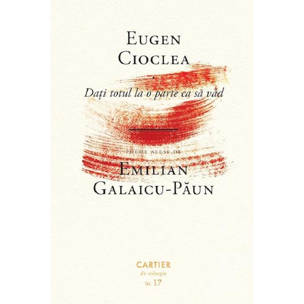 Dati totul la o parte ca sa vad - Eugen Cioclea, editura Cartier