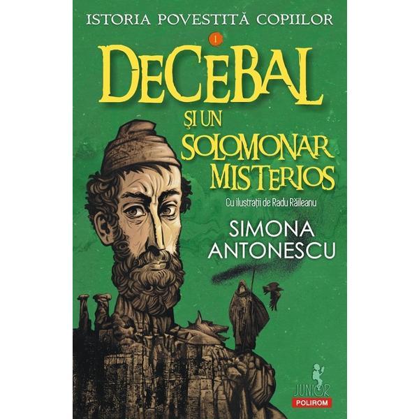 Decebal si un solomonar misterios. Seria Istoria povestita copiilor Vol.1 - Simona Antonescu, editura Polirom