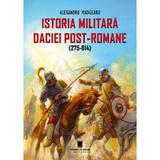 Istoria militara a Daciei post-romane (275-614) - Alexandru Madgearu, editura Cetatea De Scaun