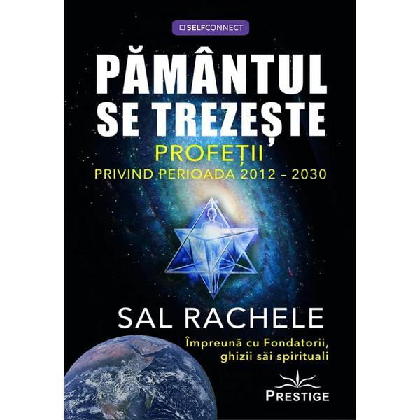 Pamantul se trezeste. Profetii privind perioada 2012-2030 - Sal Rachele, editura Prestige