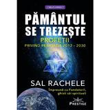 Pamantul se trezeste. Profetii privind perioada 2012-2030 - Sal Rachele, editura Prestige