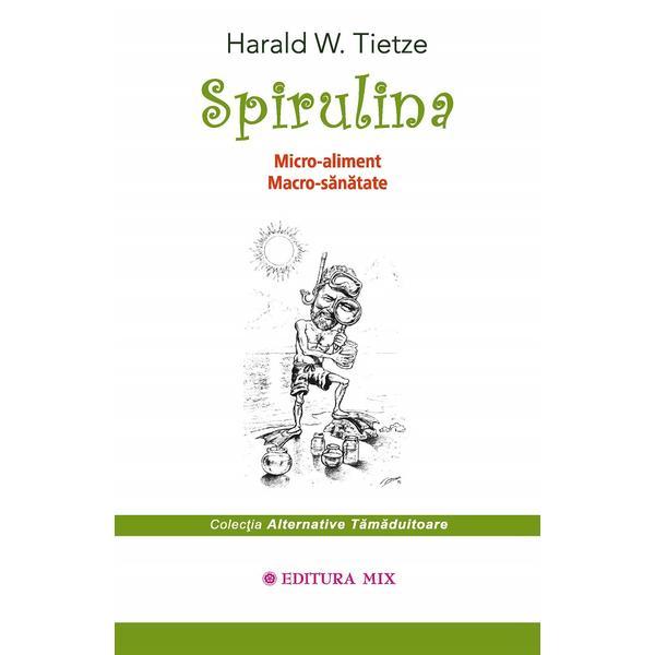 Spirulina. Micro-aliment, Macro-Sanatate - Harald W. Tietze, Editura Mix