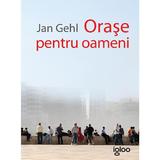 Orase pentru oameni - Jan Gehl, editura Igloo