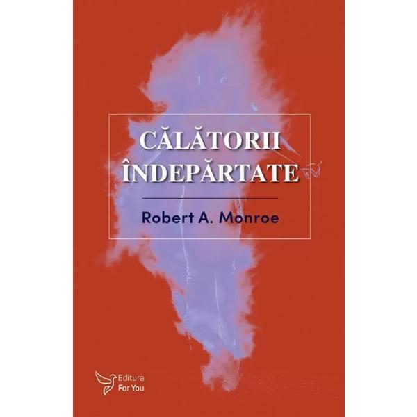 Calatorii indepartate - Robert A. Monroe, editura For You