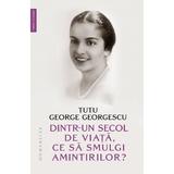 Dintr-un secol de viata, ce sa smulgi amintirilor? - Tutu George Georgescu, editura Humanitas