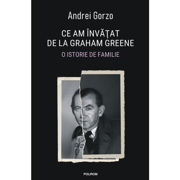 Ce Am Invatat de La Graham Greene. O Istorie de Familie - Andrei Gorzo