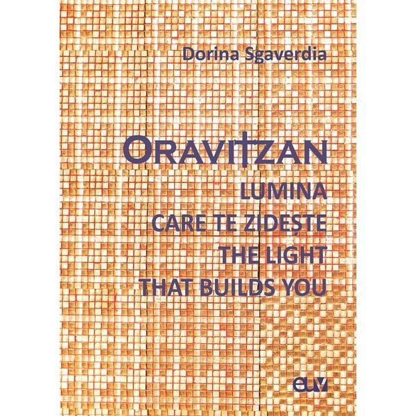 Oravitzan. Lumina care te zideste. The Light that builds you - Dorina Sgaverdia, editura Universitatii De Vest