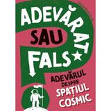 Adevarat sau fals? Adevarul despre spatiul cosmic - Sonya Newland, editura Paralela 45