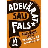 Adevarat sau fals? Adevarul despre tehnicile de supravietuire - Annabel Savery, editura Paralela 45