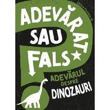 Adevarat sau fals? Adevarul despre dinozauri - Sonya Newland, editura Paralela 45