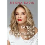 Tacerea nu este intotdeauna de aur - Ileana Badiu, editura Litera