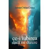 Ce-i iubirea daca nu durere - Antonio-Cristian Crantea, editura Siono