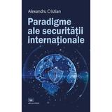 Paradigme ale securitatii internationale - Alexandru Cristian, editura Militara