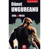 Fata si frica - Danut Ungureanu, editura Tritonic