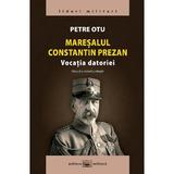 Maresalul Constantin Prezan. Vocatia datoriei Ed.2 - Petre Otu, editura Militara