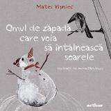 Omul de zapada care voia sa intalneasca soarele - Matei Visniec, editura Grupul Editorial Art