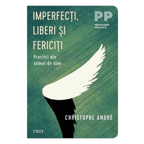 Imperfecti, liberi si fericiti. Practici ale stimei de sine - Christophe Andre, editura Trei