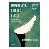 Imperfecti, liberi si fericiti. Practici ale stimei de sine - Christophe Andre, editura Trei