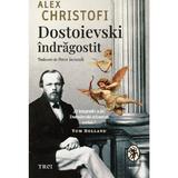 Dostoievski indragostit - Alex Christofi, editura Trei