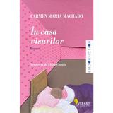 In casa visurilor - Carmen Maria Machado, editura Vellant