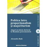 Politica intre proportionalism si majoritarism - Alexandra Radu, editura Institutul European