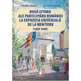 Doua istorii ale participarii Romaniei la Expozitia Universala de la New York (1939-1940) - Eduard Andrei, Laurentiu Vlad, editura Cetatea De Scaun