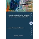 Guverne instabile, riscuri energetice si concesiuni maritime in Romania - Ioana Constantina Vancea, editura Institutul European