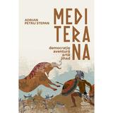 Mediterana. Democratie, Aventura, Arta, Jihad - Adrian Petru Stepan, editura Lebada Neagra