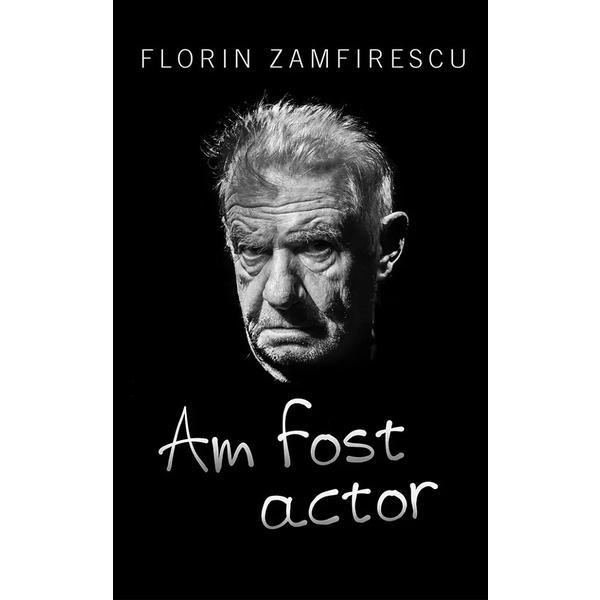 Am fost actor - Florin Zamfirescu, editura For You