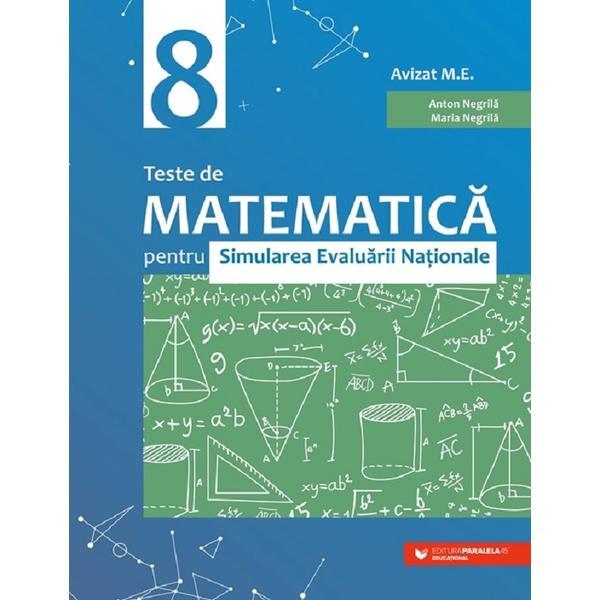 Teste de matematica pentru simularea Evaluarii Nationale - Clasa 8 - Anton Negrila, Maria Negrila, editura Paralela 45