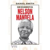 Cum sa gandesti ca Nelson Mandela - Daniel Smith, editura For You