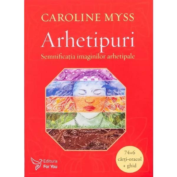 Arhetipuri. Semnificatia imaginilor arhetipale. Carti-oracol + ghid - Caroline Myss, editura For You