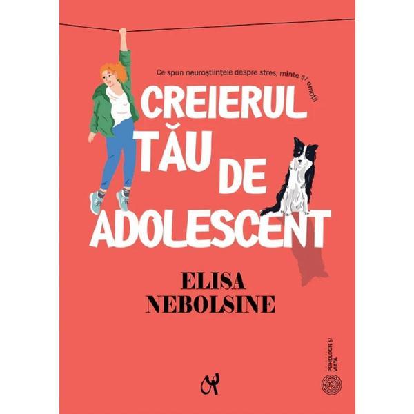 Creierul tau de adolescent - Elisa Nebolsine, editura Asociatia de Stiinte Cognitive din Romania