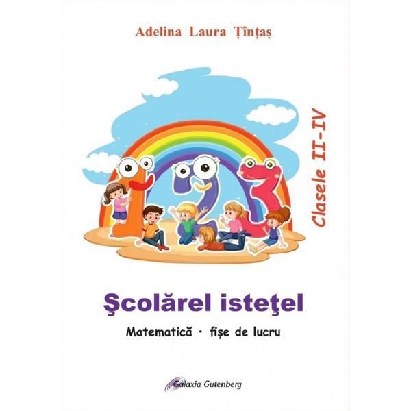 Scolarel istetel. Matematica - Clasele 2-4 - Fise de lucru - Adelina Laura Tintas, editura Galaxia Gutenberg