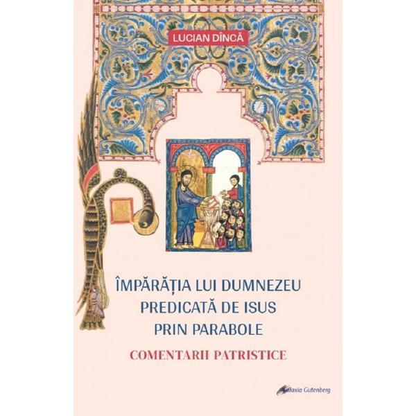 Imparatia lui Dumnezeu predicata de Isus prin parabole - Lucian Dinca, editura Galaxia Gutenberg