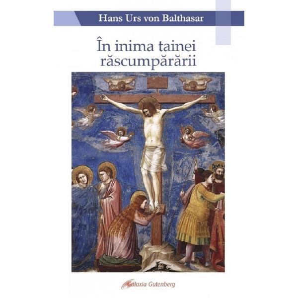 In inima tainei rascumpararii - Hans Urs von Balthasar, editura Galaxia Gutenberg