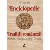 Enciclopedie.traditii Romanesti. Sarbatori, Obiceiuri, Credinte, Mitologie - Ion Ghinoiu