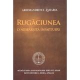 Rugaciunea, o nesfarsita infaptuire - Arhimandritul Zaharia, editura Manastirea Stavropighie Sfantul Ioan Botezatorul