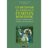 Un Dictionar al Exilului Feminin Romanesc - Emanuela Ilie, editura Eikon