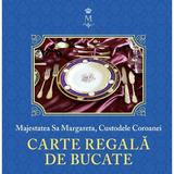 Carte regala de bucate - Majestatea Sa Margareta, editura Curtea Veche