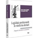 Legislatie profesionala in medicina dentara. Aspecte teoretice si practice - Alina Doina Tanase, Alexandru Popa, editura Universul Juridic