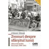 Zvonuri despre sfarsitul lumii. Album de familie: Bucuresti 1944-1953 Ed.2 - Stelian Tanase, editura Corint